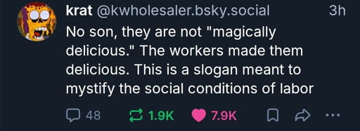 A tweet that says "No soon they are not magically delicious. The worker made them delicious. This is a slogan meant to mystify the social conditions of labor."